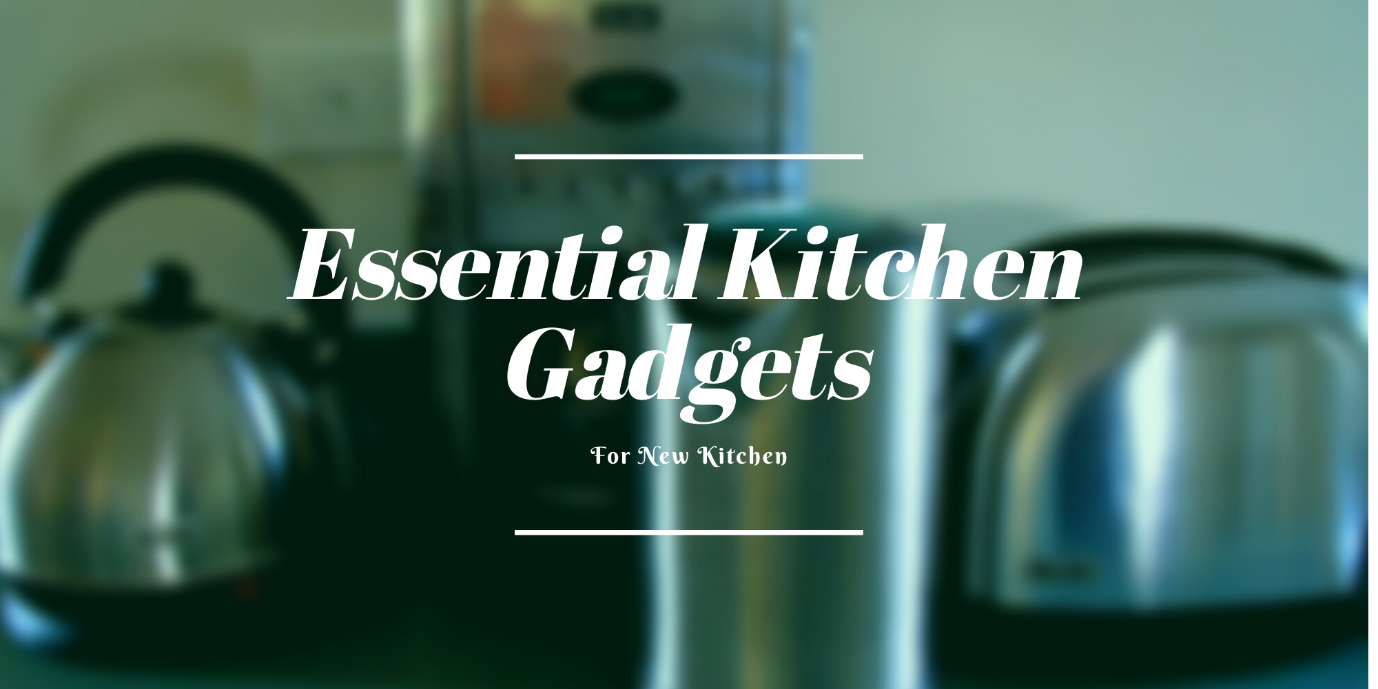 12 Essentials Gadgets Should Have in Your New Kitchen